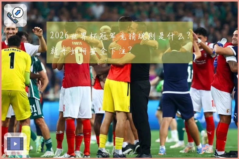 2026世界杯冠军竞猜规则是什么？新手如何安全下注？